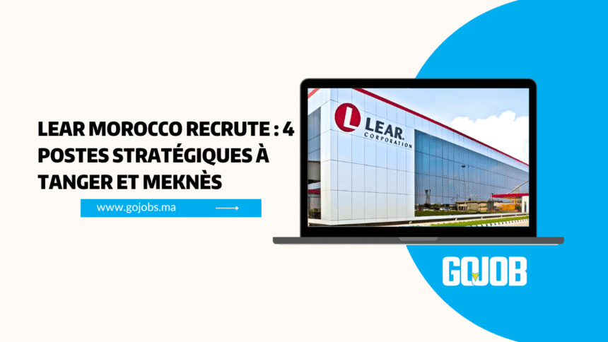 Lear Morocco recrute : 4 postes clés à Tanger & Meknès