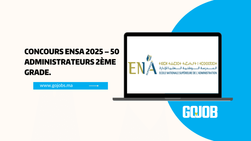 Concours ENSA 2025 – 50 Administrateurs 2ème grade.